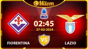 Nhận định Fiorentina vs Lazio 02h45 27/02/2024 Serie A