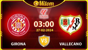 Nhận định Girona vs Rayo Vallecano 03h00 27/02/2024 La Liga